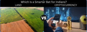 Land vs Cryptocurrency: Which Is a Smarter Bet for Indians?